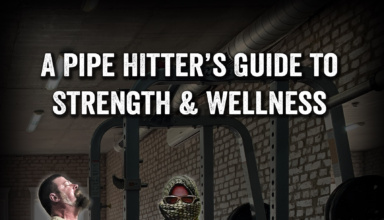 A Pipe Hitter’s Guide To Strength & Wellness